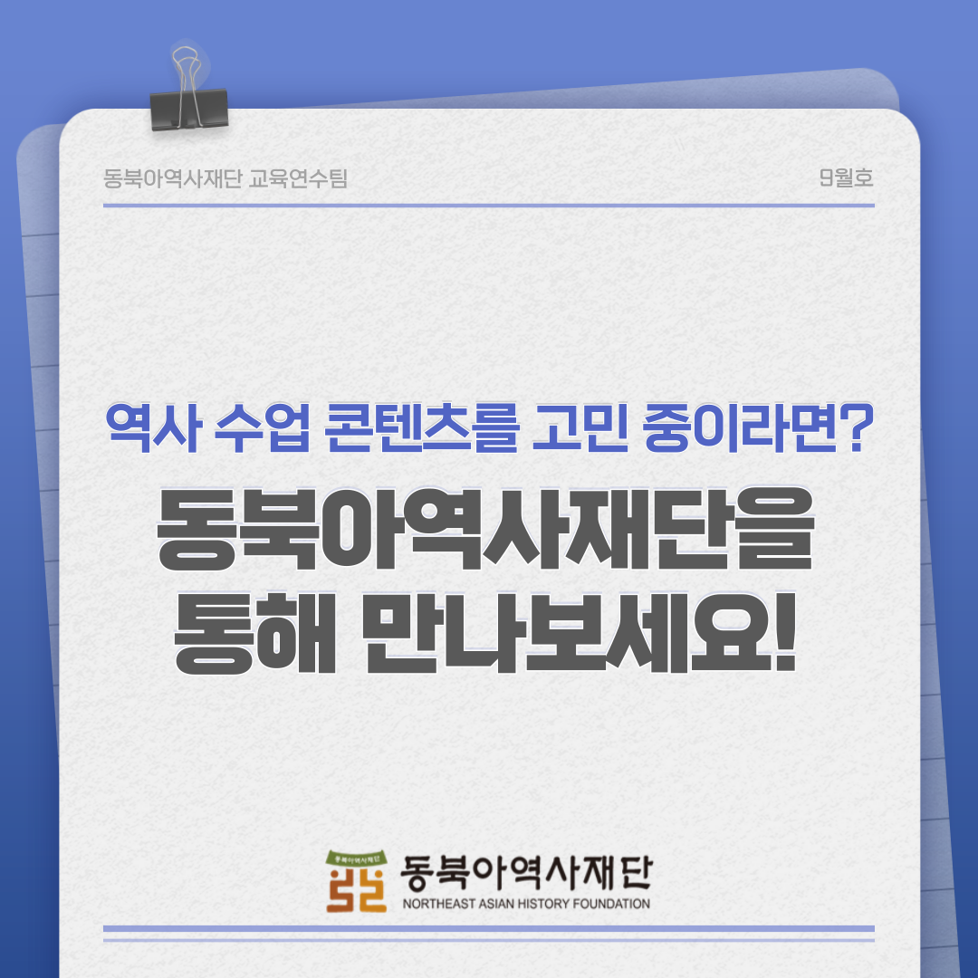 동북아역사재단 교육연수원 9월호 역사 수업 콘텐츠를 고민 중이라면? 동북아역사재단을 통해 만나보세요! 동북아역사재단