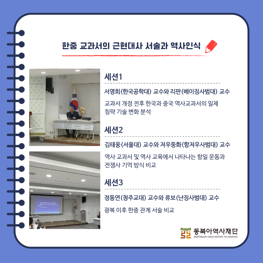 한중 교과서의 근현대사 서술과 역사인식, 세션1 서영희(한국공학대) 교수와 리판(베이징사범대)교수, 교과서 개정 전후 한국과 중국 역사교과서의 일제 침략 기술 변화 분석, 세션2 김태웅(서울대)교수와 저우동화(항저우사범대)교수, 역사 교과서 및 역사 교육에서 나타나는 항일 운동과 전쟁사 기억 방식 비교, 세션3 정동연(청주교대)교수와 류보(난징사범대)교수, 광복 이후 한중 관계 서술 비교