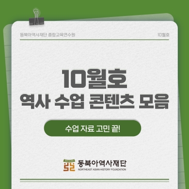 동북아역사재단 종합교육연수원 10월호 역사 수업 콘텐츠 모음 수업 자료 고민 끝! 동북아역사재단 NORTHEAST ASIAN HISTORY FOUNDATION